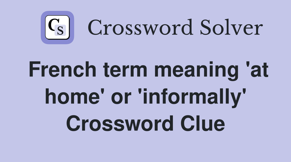 French term meaning 'at home' or 'informally' Crossword Clue
