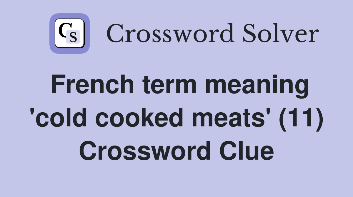 French term meaning 'cold cooked meats' (11) Crossword Clue