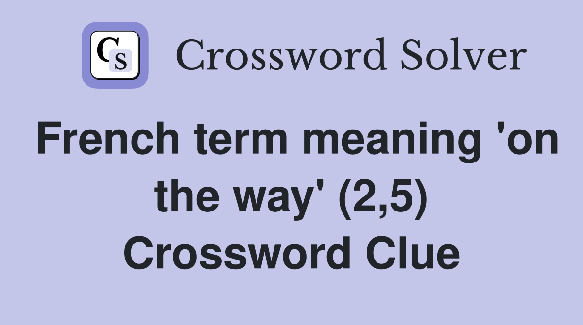 French term meaning 'on the way' (2,5) Crossword Clue