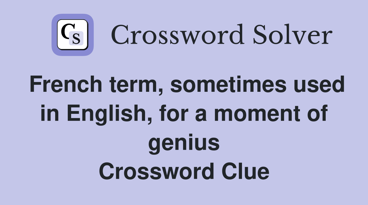 French term, sometimes used in English, for a moment of genius Crossword Clue