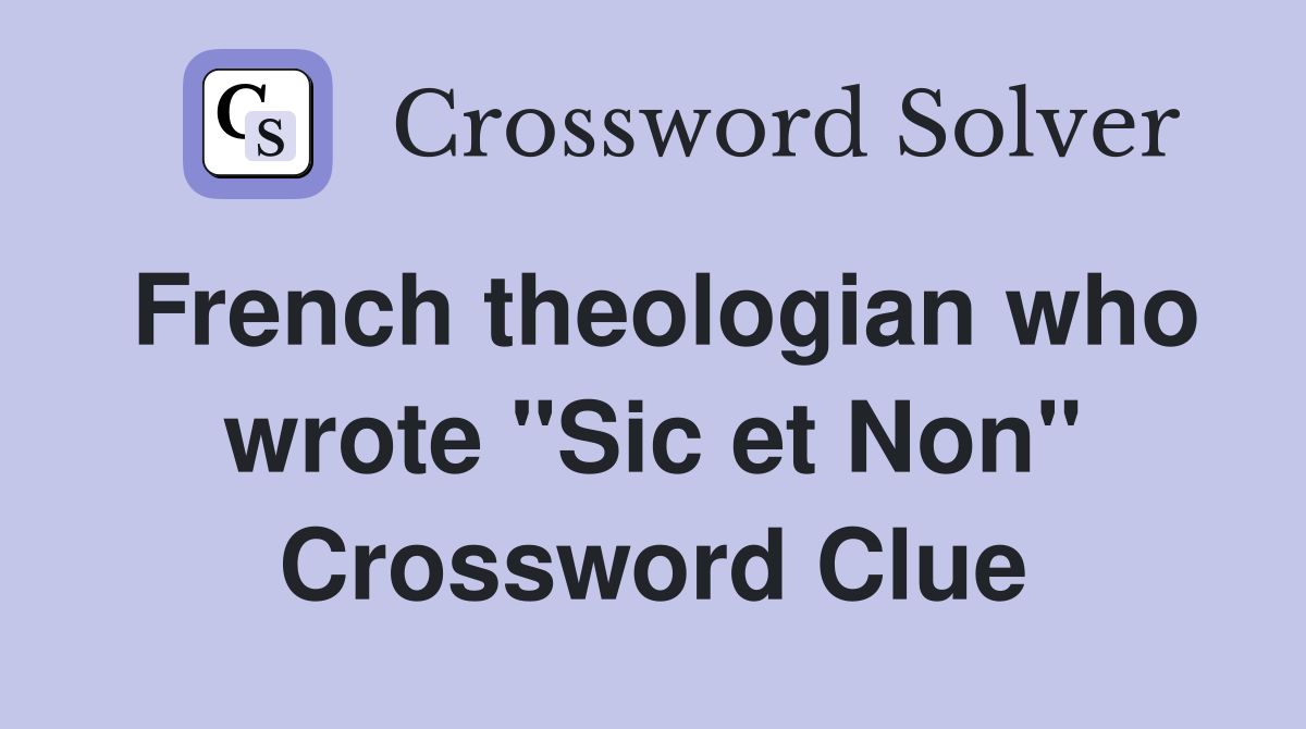 French theologian who wrote "Sic et Non" Crossword Clue