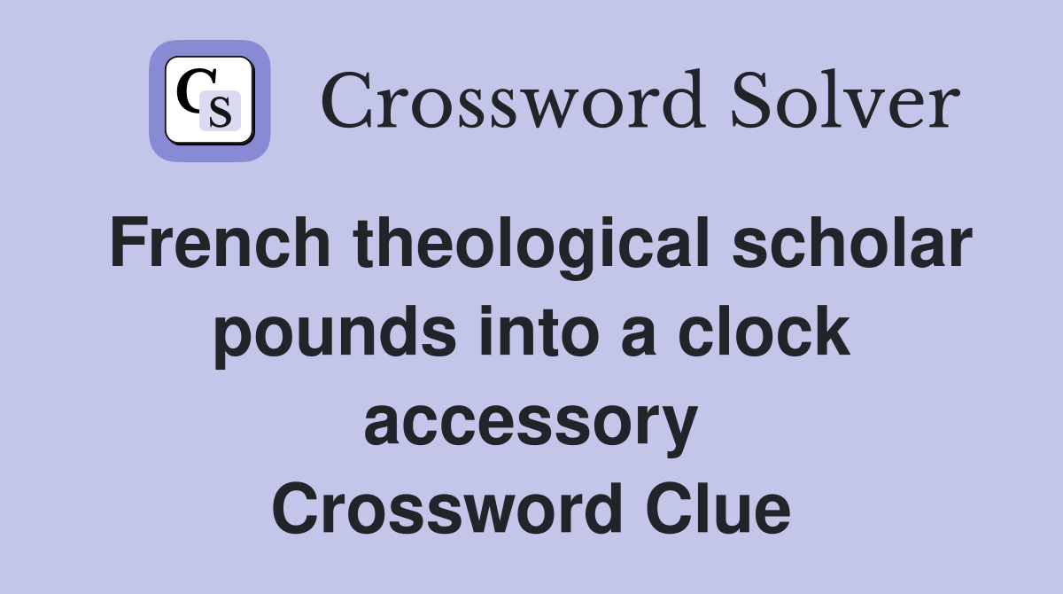 French theological scholar pounds into a clock accessory Crossword Clue