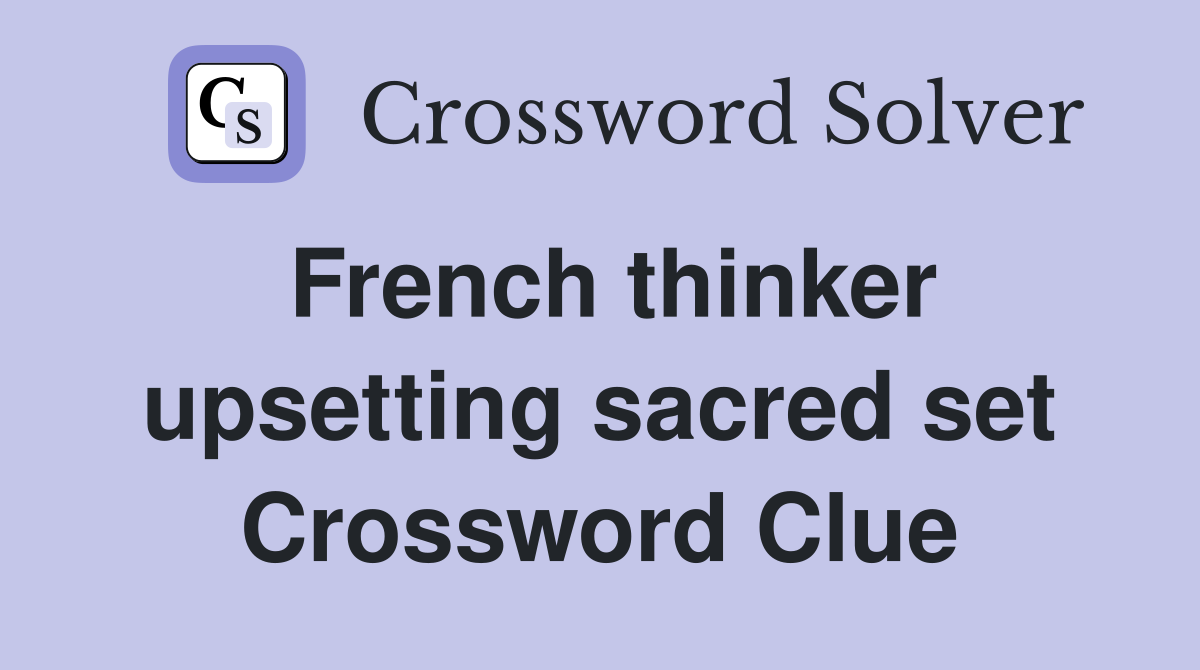 French thinker upsetting sacred set Crossword Clue