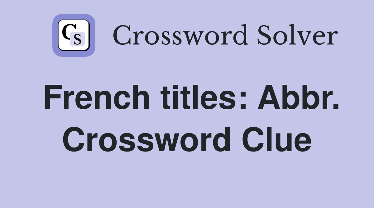French titles: Abbr. Crossword Clue