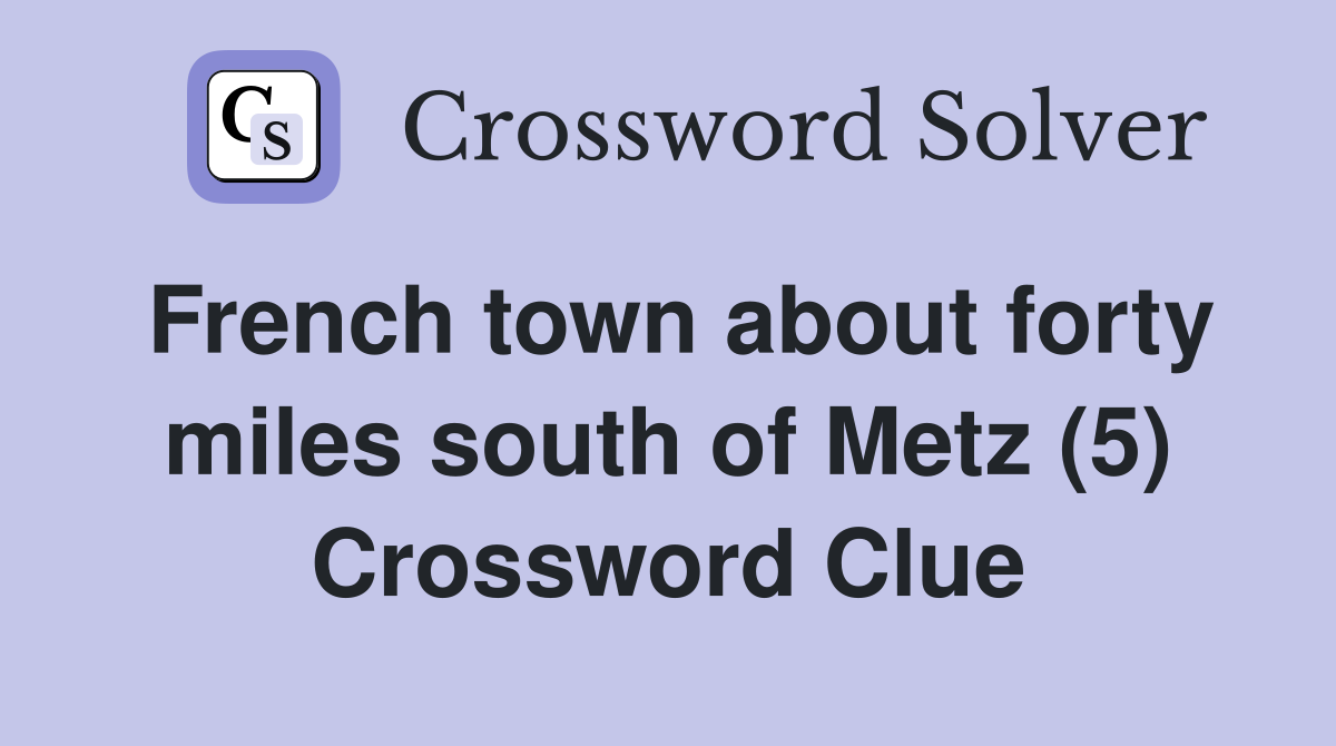 French town about forty miles south of Metz (5) Crossword Clue