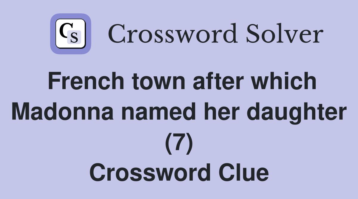 French town after which Madonna named her daughter (7) Crossword Clue