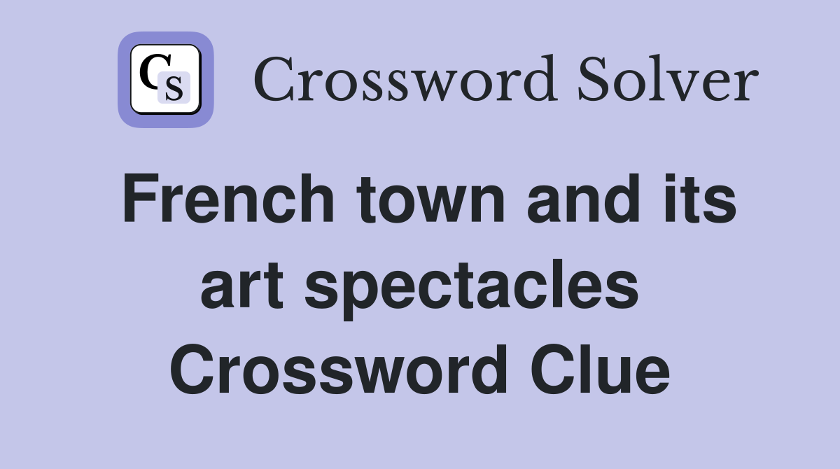 French town and its art spectacles Crossword Clue