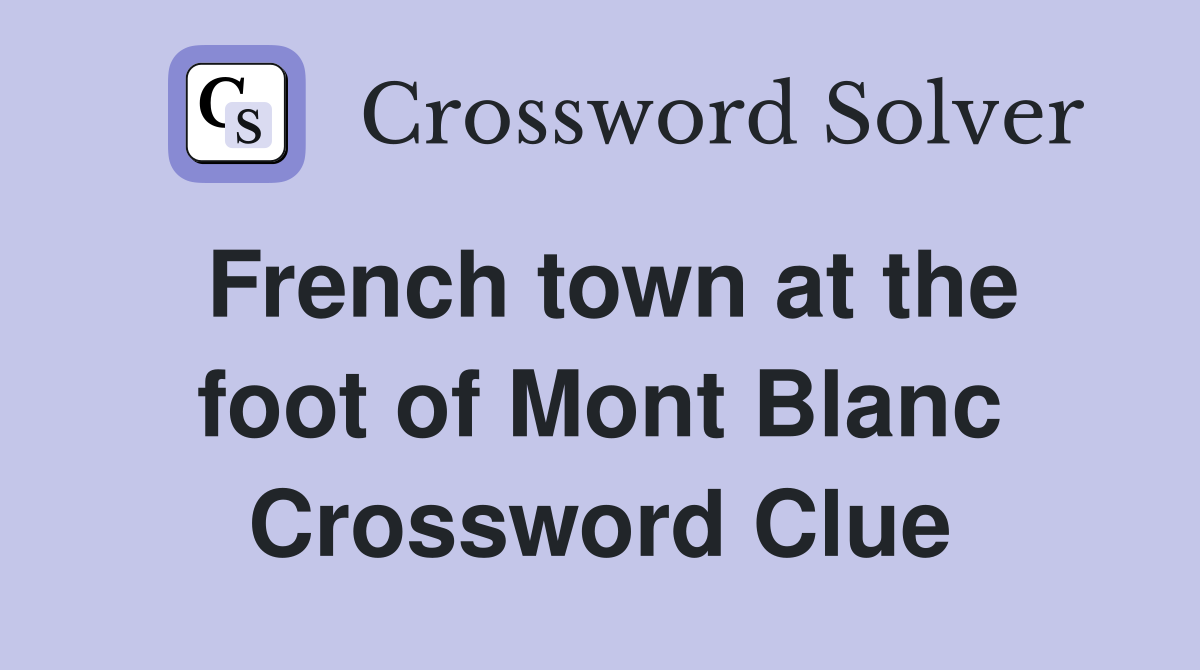 French town at the foot of Mont Blanc Crossword Clue