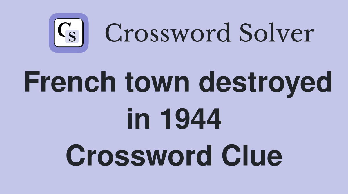 French town destroyed in 1944 Crossword Clue
