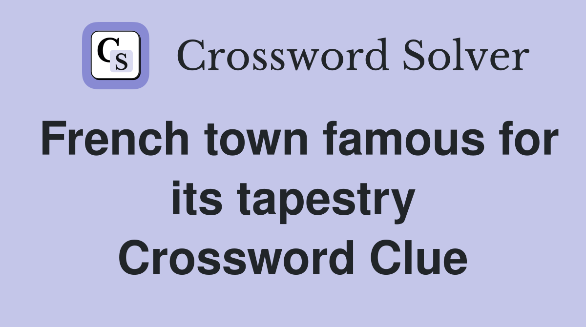 French town famous for its tapestry Crossword Clue