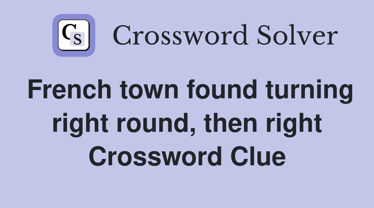 French town found turning right round, then right Crossword Clue