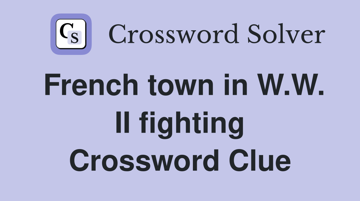 French town in W.W. II fighting Crossword Clue