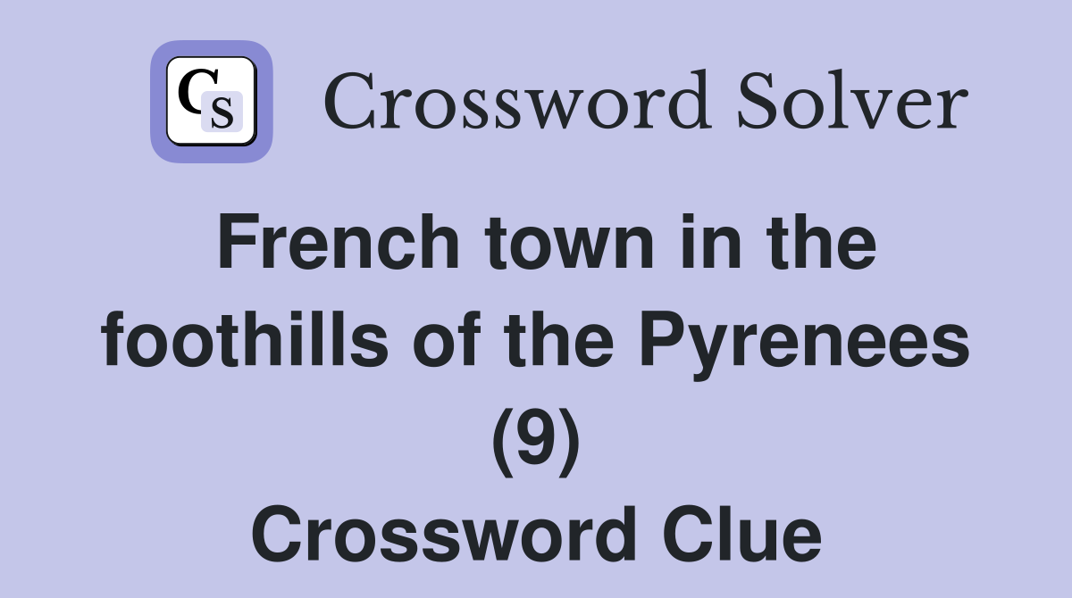 French town in the foothills of the Pyrenees (9) Crossword Clue