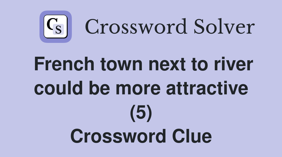 French town next to river could be more attractive (5) Crossword Clue