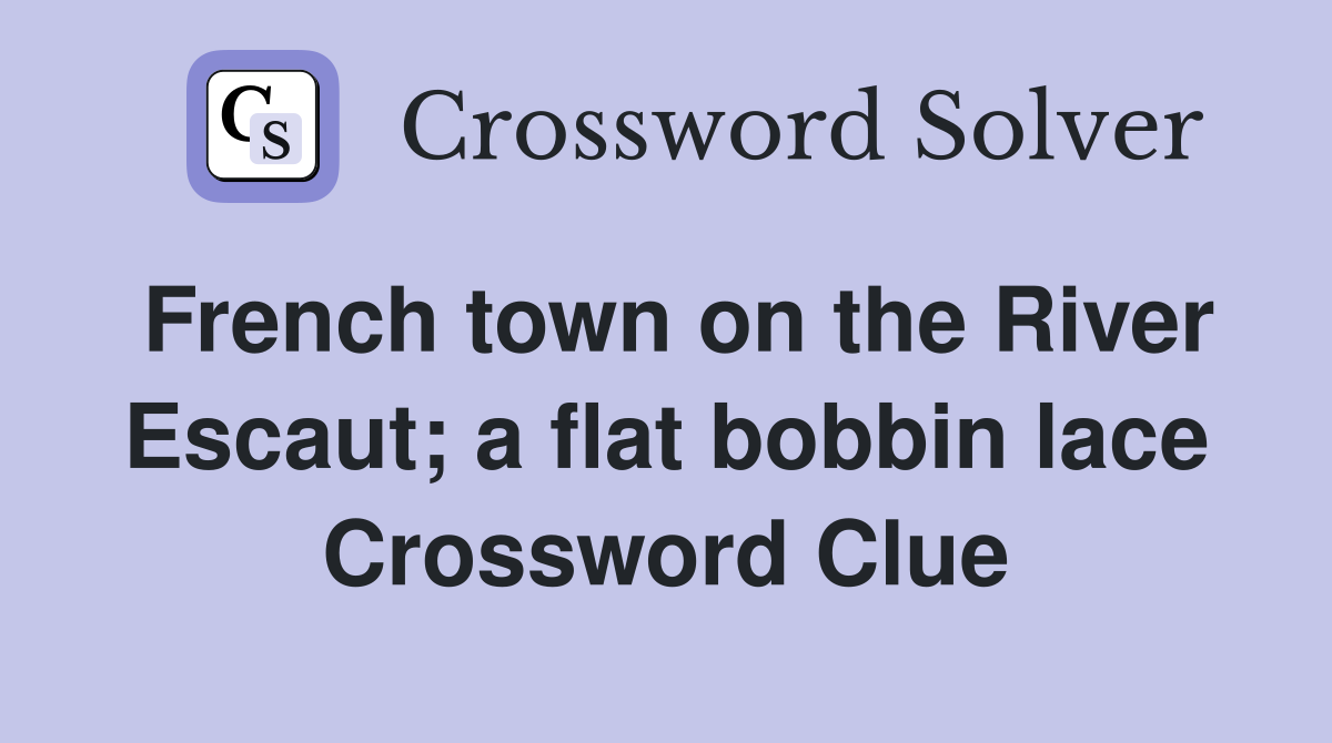 French town on the River Escaut; a flat bobbin lace Crossword Clue