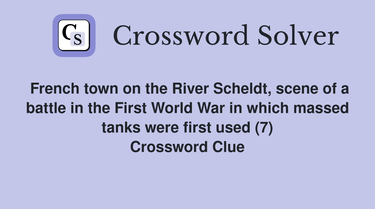 French town on the River Scheldt, scene of a battle in the First World War in which massed tanks were first used (7) Crossword Clue