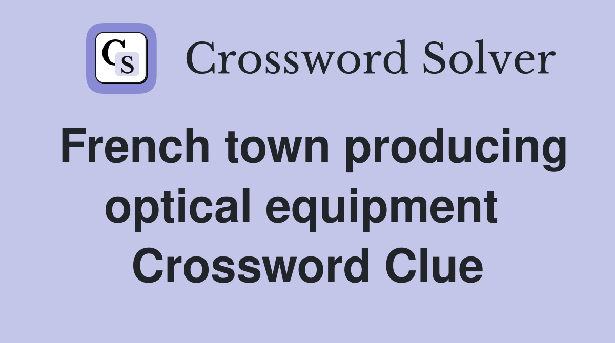 French town producing optical equipment  Crossword Clue