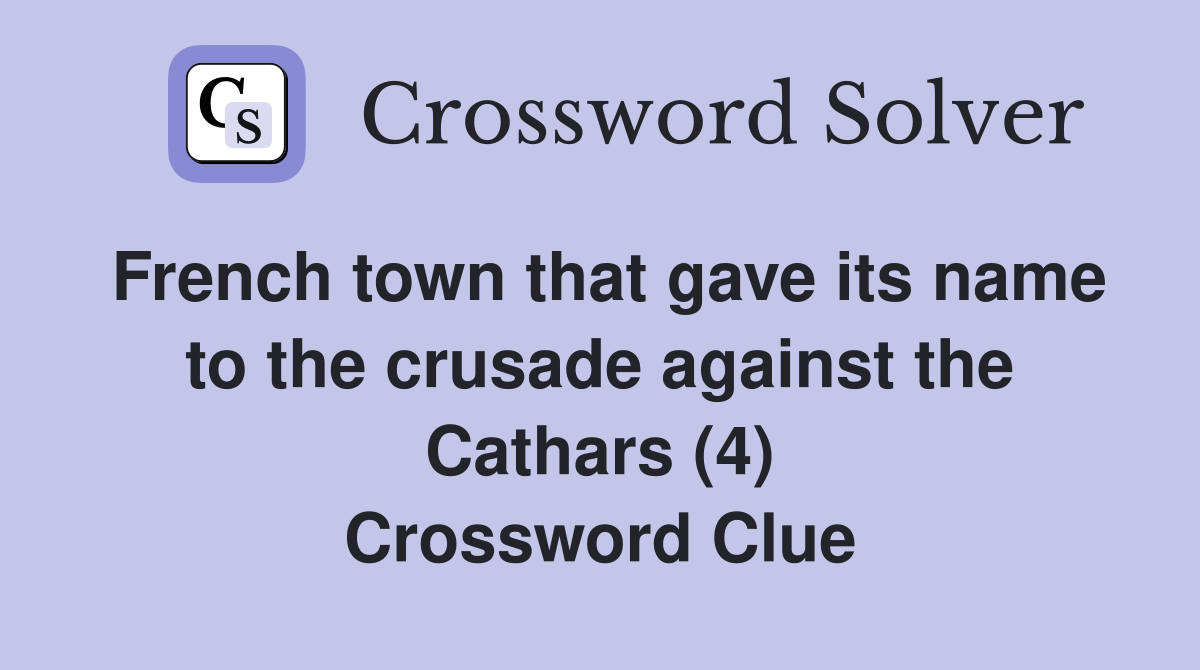 French town that gave its name to the crusade against the Cathars (4) Crossword Clue