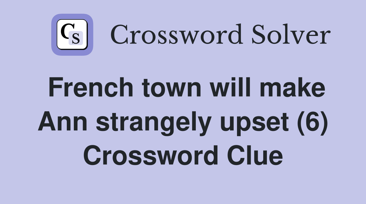 French town will make Ann strangely upset (6) Crossword Clue