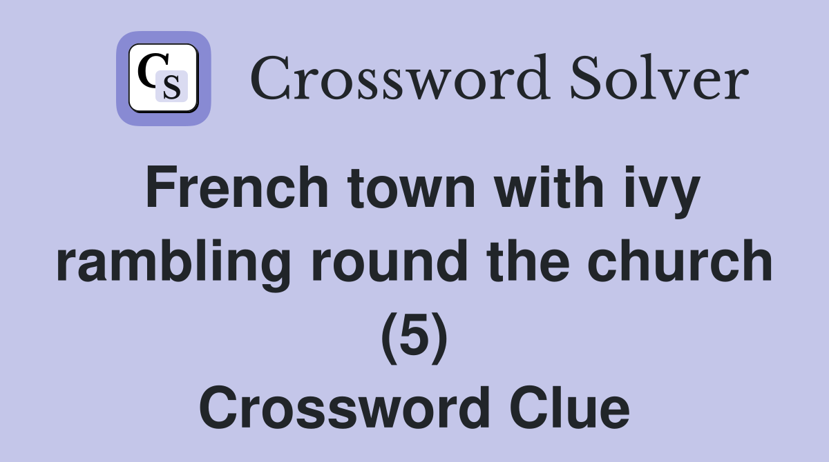 French town with ivy rambling round the church (5) Crossword Clue