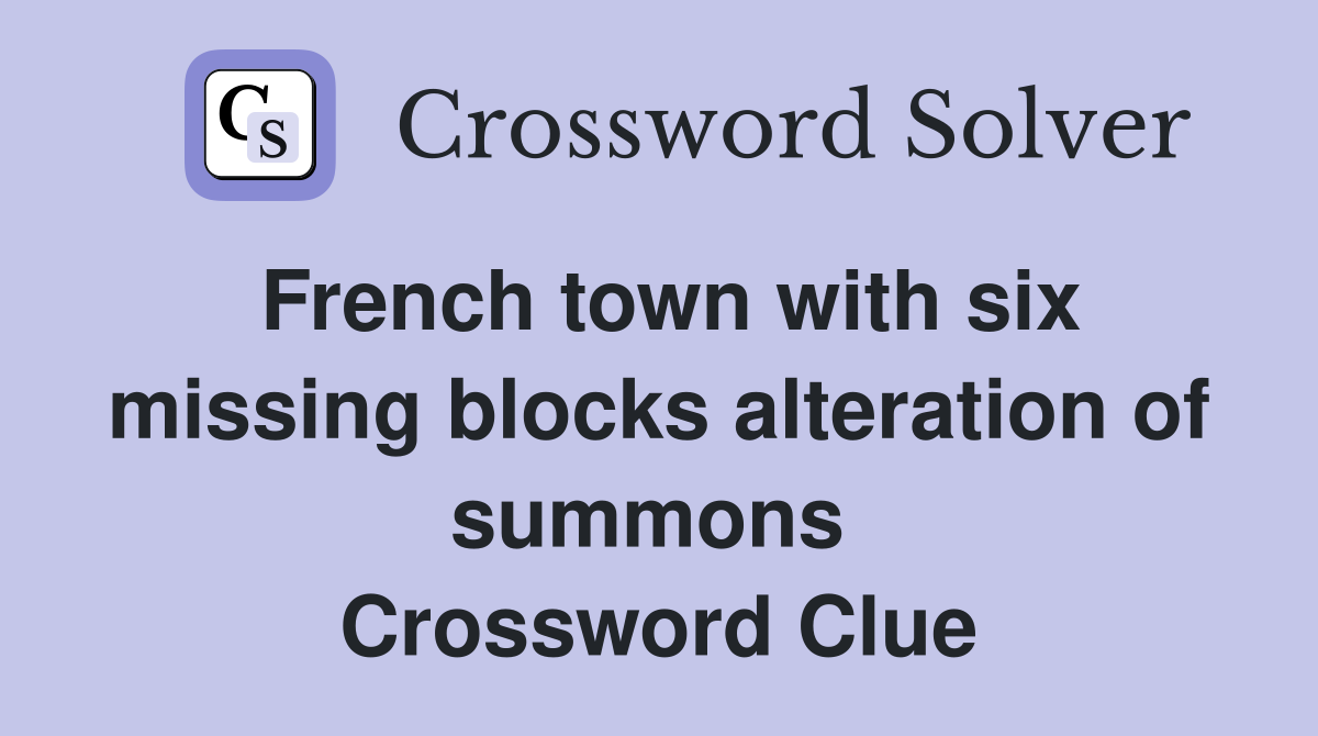 French town with six missing blocks alteration of summons  Crossword Clue