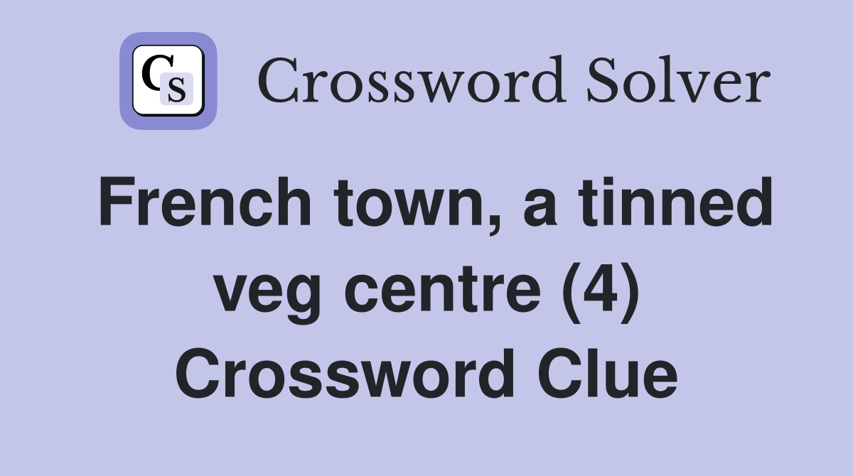 French town, a tinned veg centre (4) Crossword Clue
