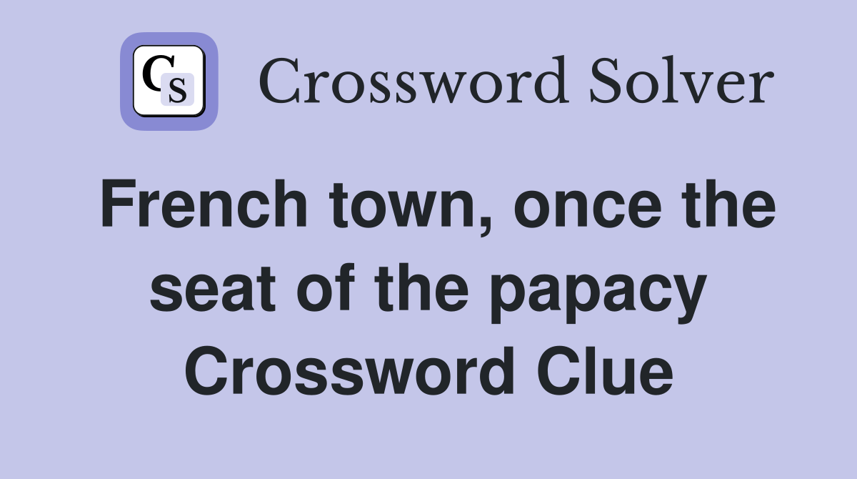 French town, once the seat of the papacy Crossword Clue