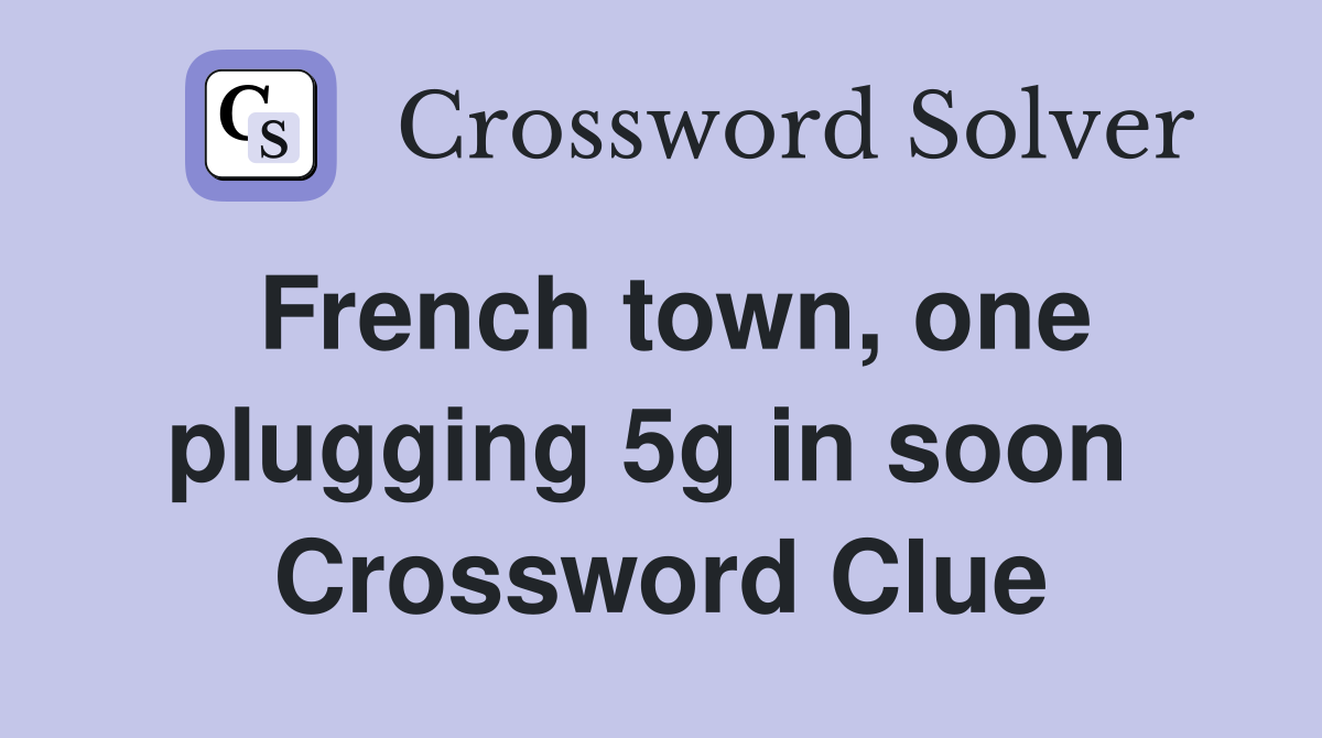 French town, one plugging 5g in soon  Crossword Clue