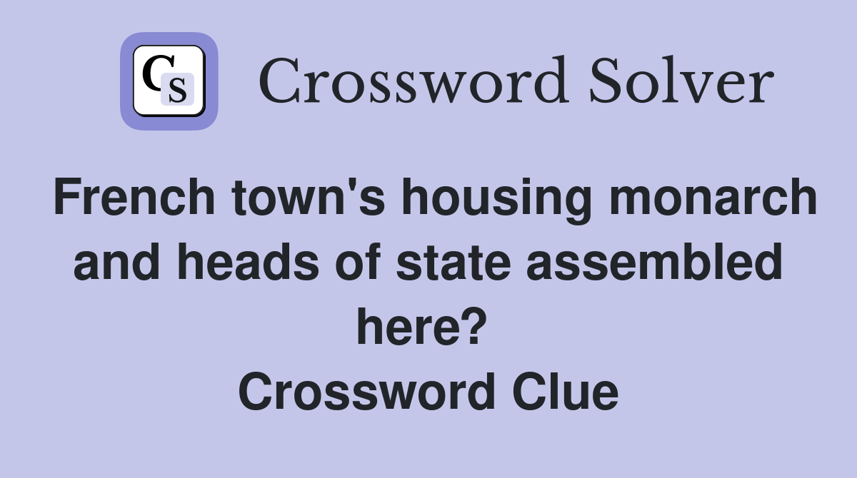 French town's housing monarch and heads of state assembled here?  Crossword Clue