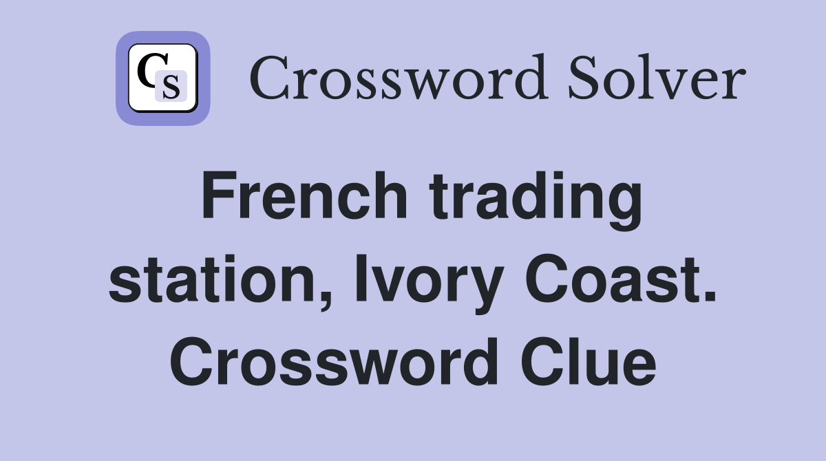 French trading station, Ivory Coast. Crossword Clue