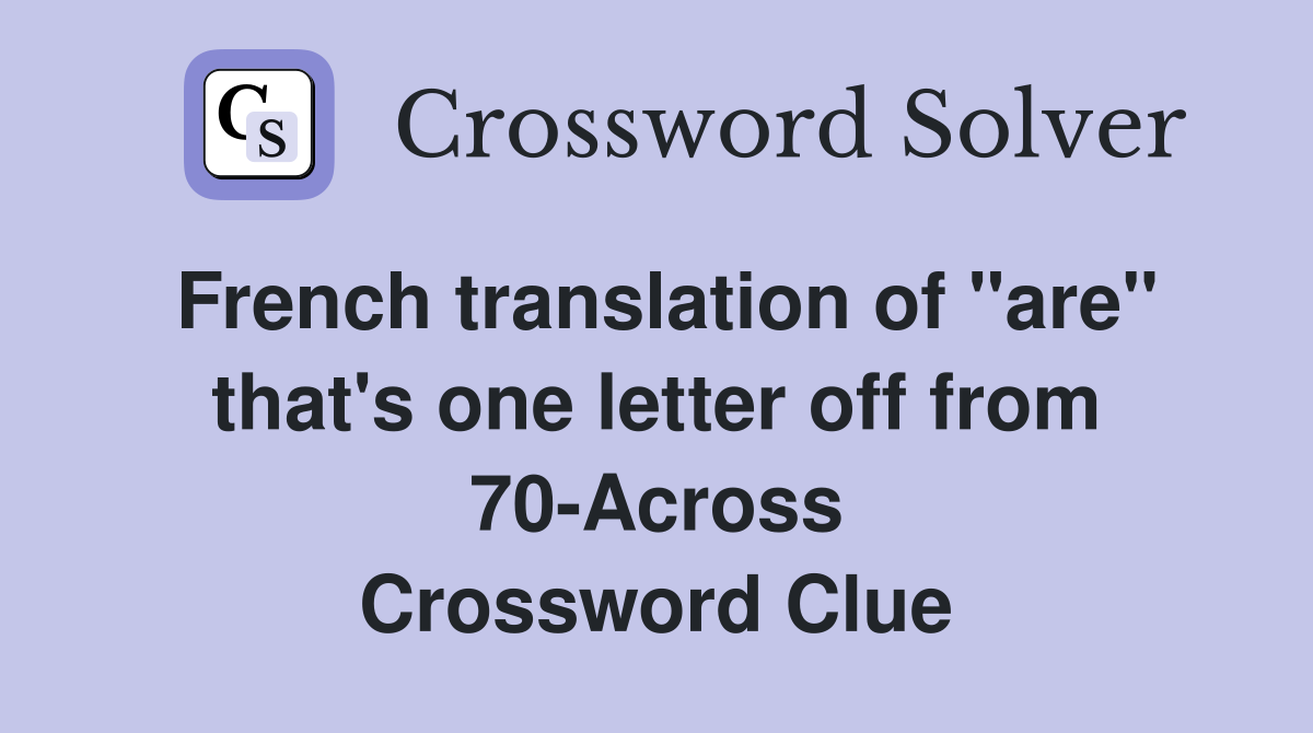 French translation of "are" that's one letter off from 70-Across Crossword Clue