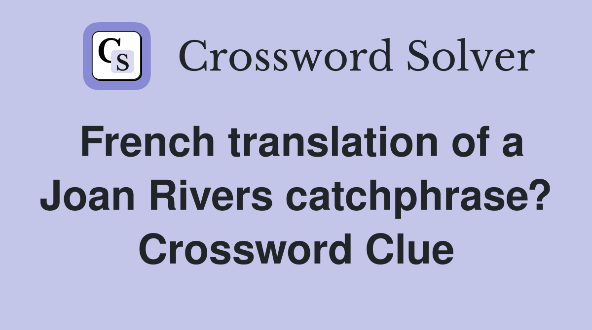 French translation of a Joan Rivers catchphrase? Crossword Clue