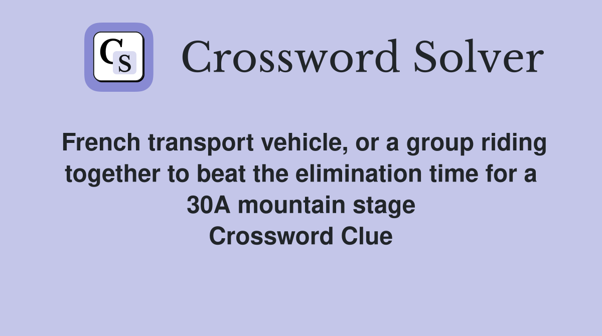 French transport vehicle, or a group riding together to beat the elimination time for a 30A mountain stage Crossword Clue