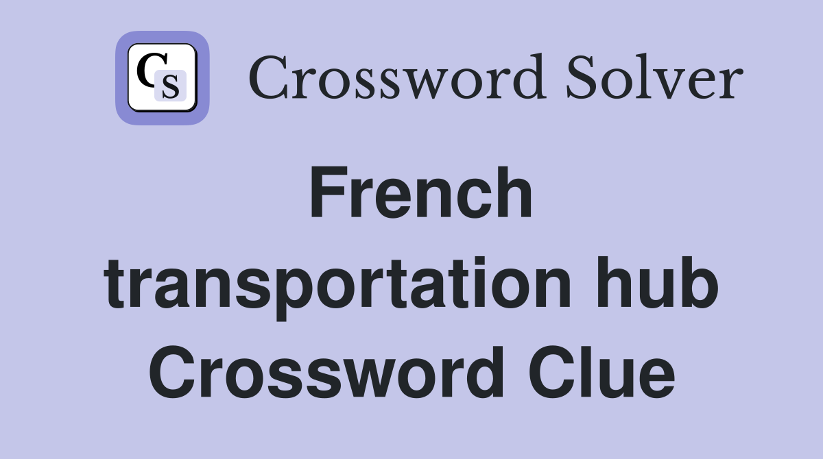 French transportation hub Crossword Clue