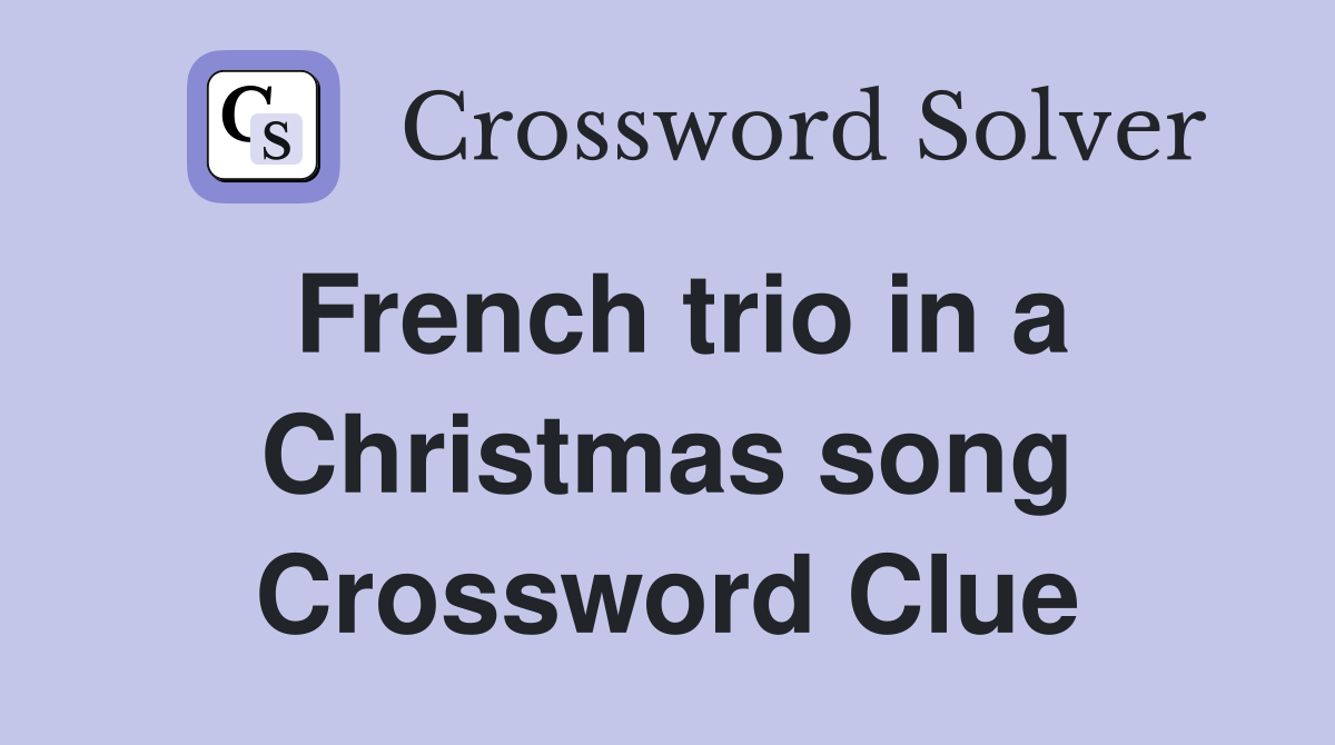 French trio in a Christmas song Crossword Clue