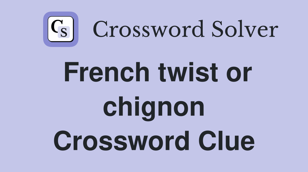 French twist or chignon Crossword Clue