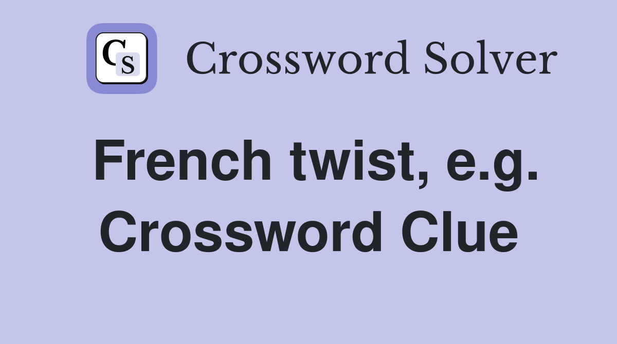 French twist, e.g. Crossword Clue