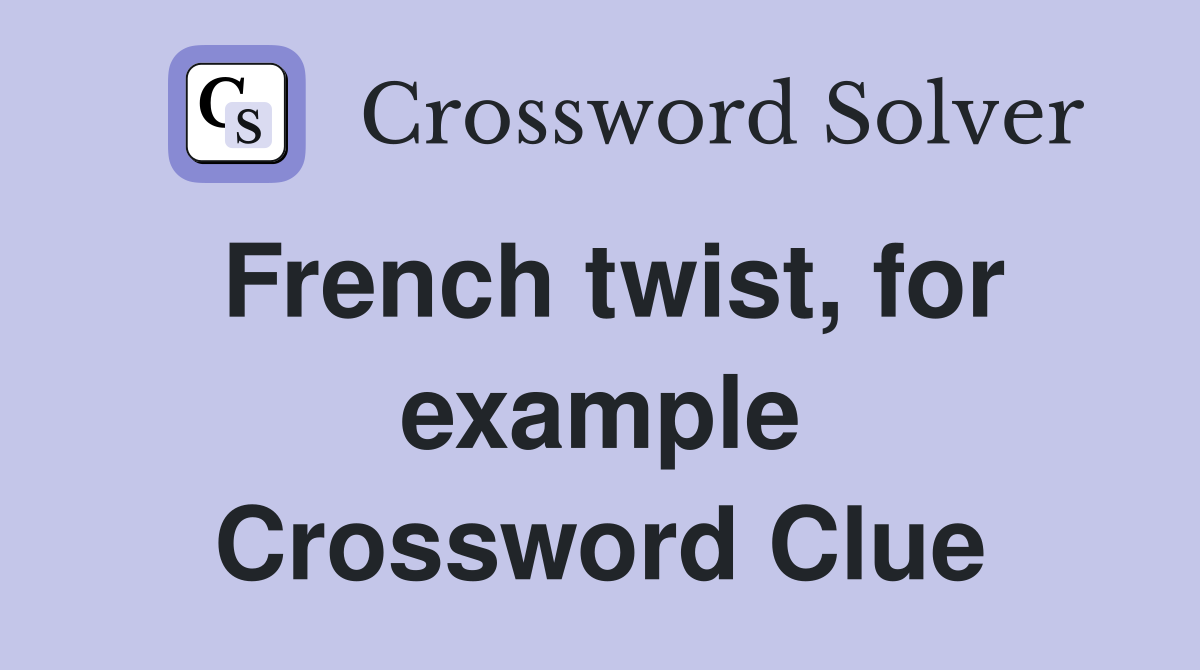 French twist, for example Crossword Clue