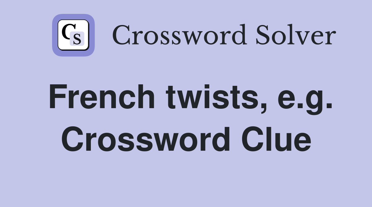 French twists, e.g. Crossword Clue