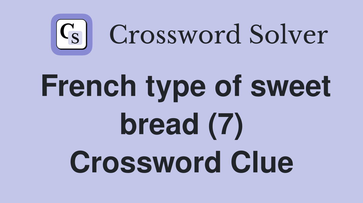 French type of sweet bread (7) Crossword Clue