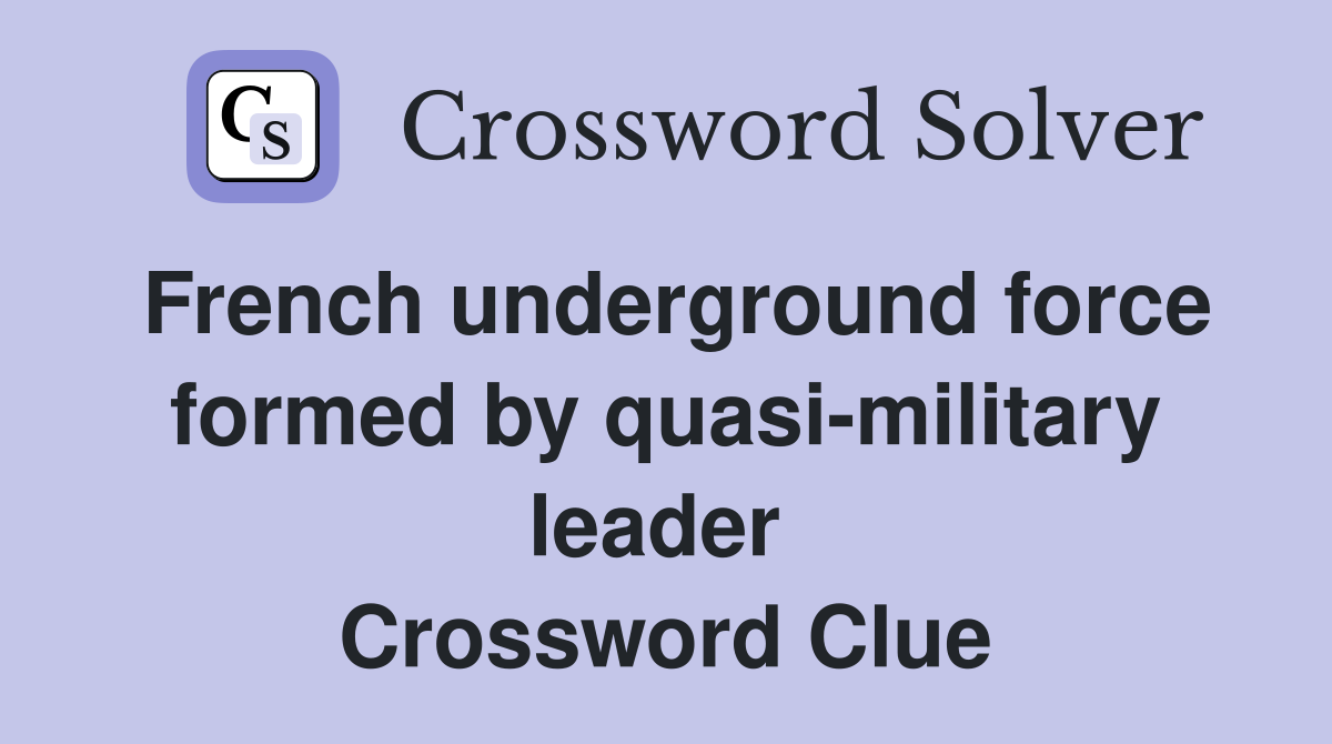 French underground force formed by quasi-military leader  Crossword Clue
