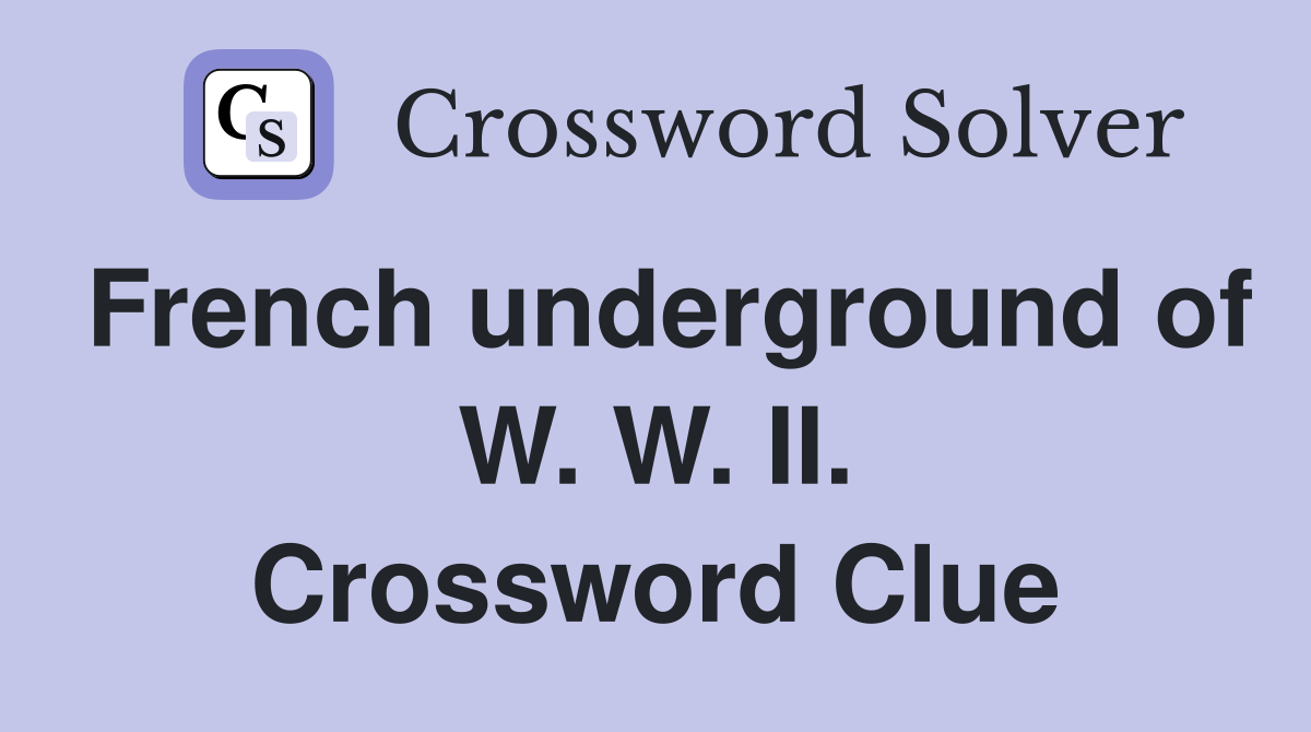 French underground of W. W. II. Crossword Clue