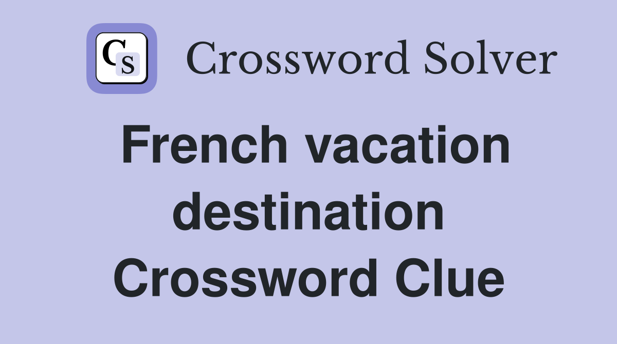 French vacation destination Crossword Clue