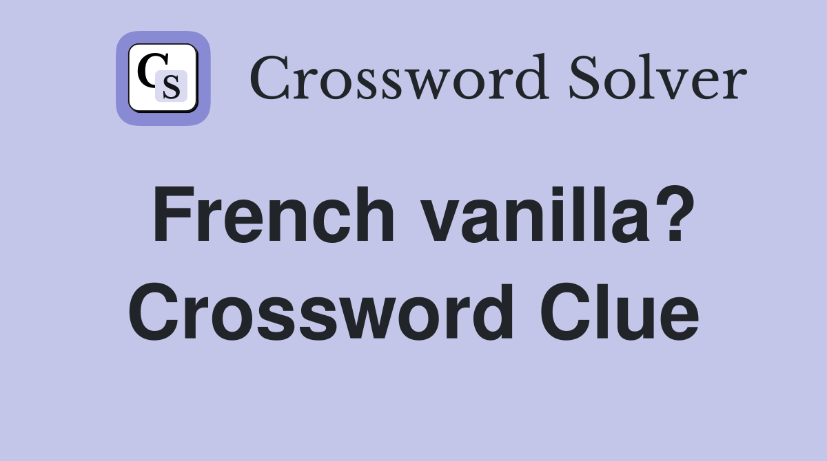 French vanilla? Crossword Clue