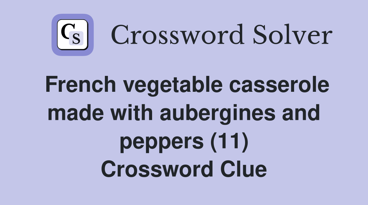 French vegetable casserole made with aubergines and peppers (11) Crossword Clue