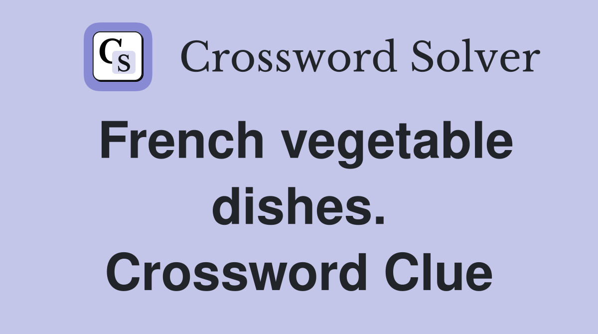 French vegetable dishes. Crossword Clue