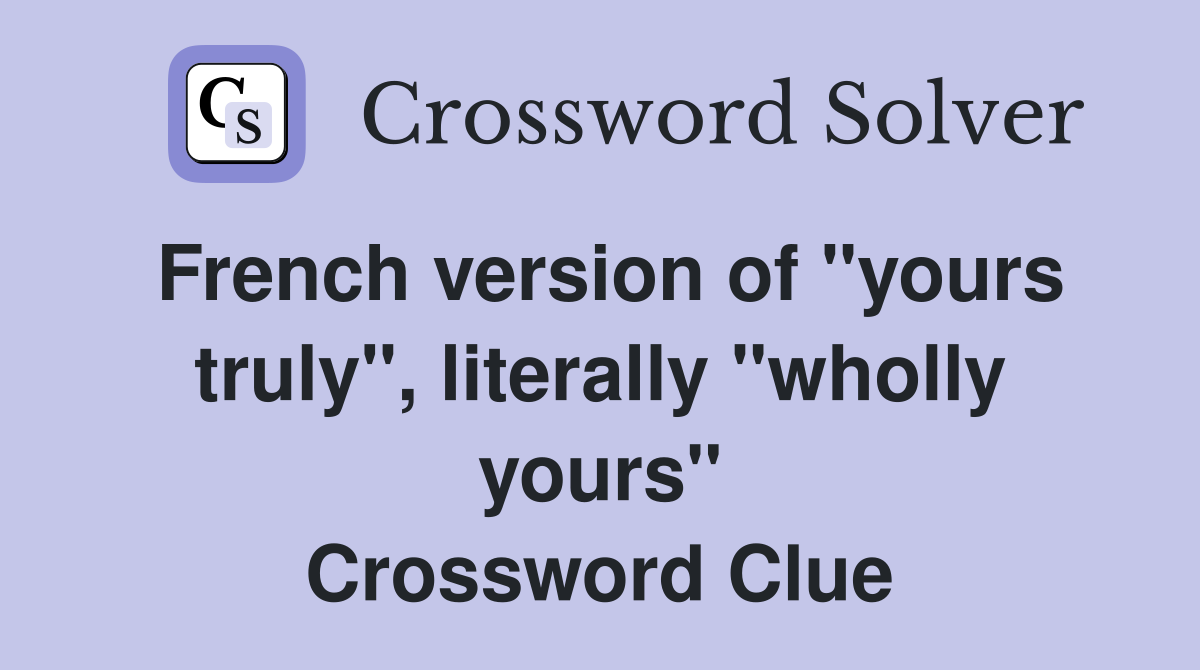 French version of "yours truly", literally "wholly yours" Crossword Clue