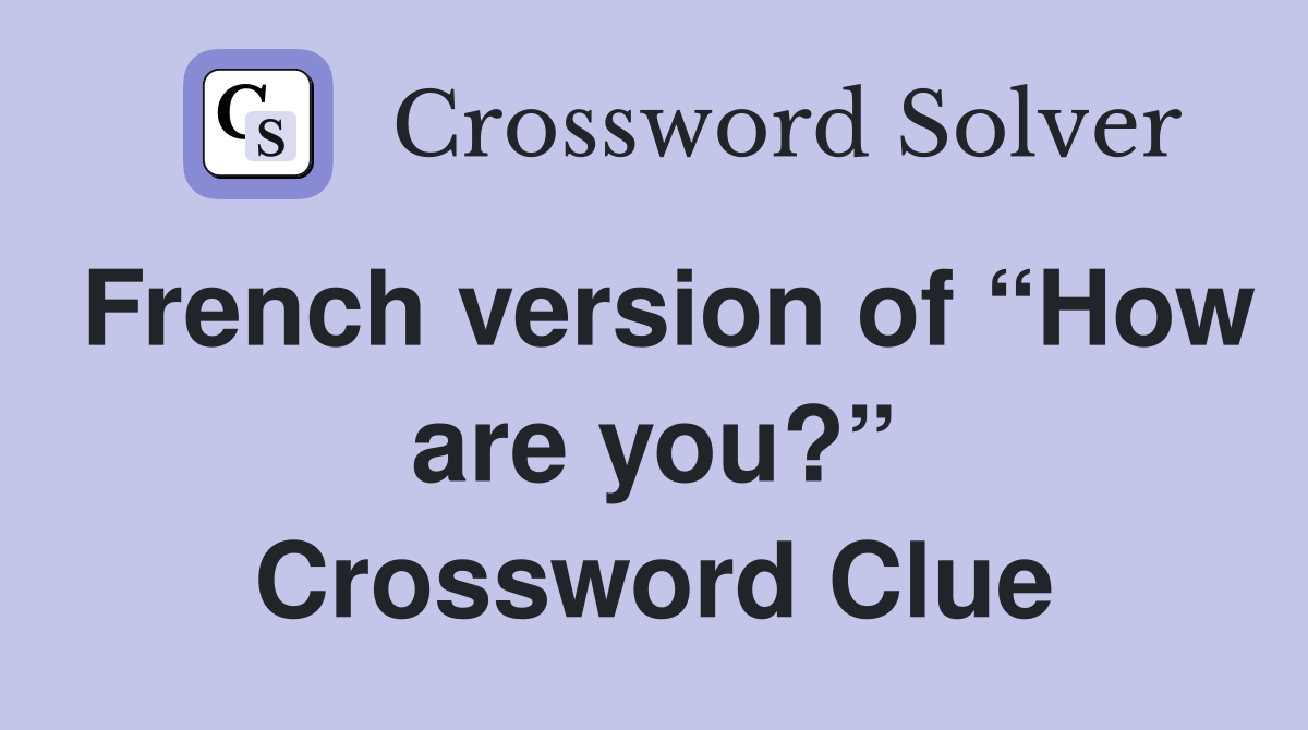 French version of “How are you?” Crossword Clue