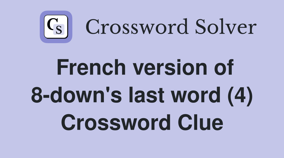 French version of 8-down's last word (4) Crossword Clue