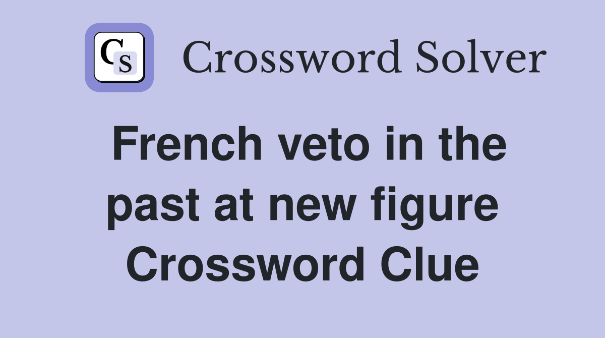 French veto in the past at new figure Crossword Clue